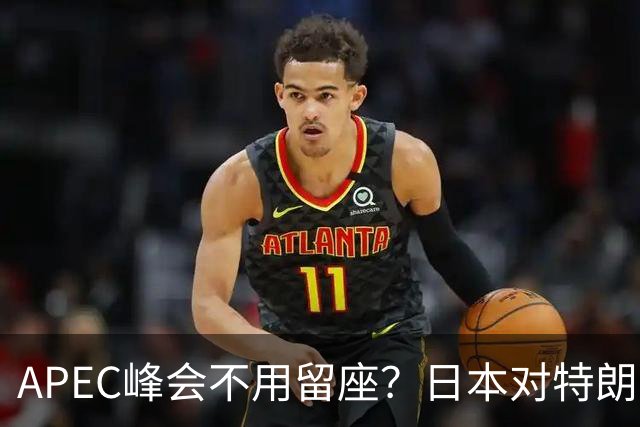 APEC峰会不用留座？日本对特朗普提出一个不情之请，中方态度强硬
